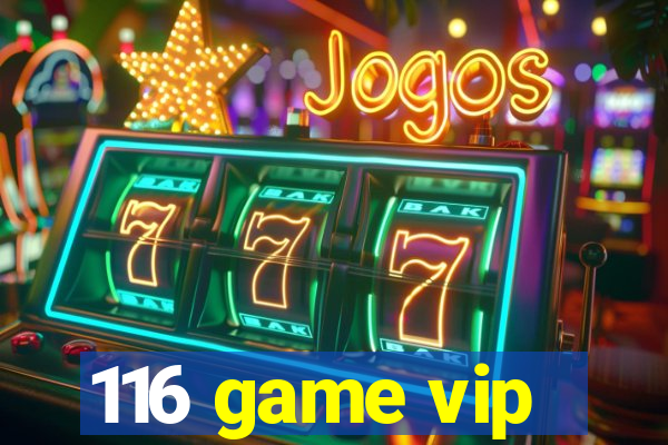 116 game vip